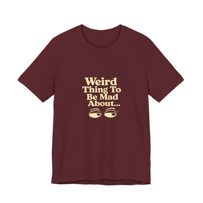 Weird Thing To Be Mad About Tee — “Other People Having Rights” Social Justice Graphic T-Shirt