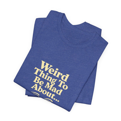 Weird Thing To Be Mad About Tee — “Other People Having Rights” Social Justice Graphic T-Shirt