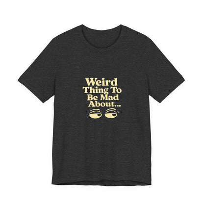 Weird Thing To Be Mad About Tee — “Other People Having Rights” Social Justice Graphic T-Shirt