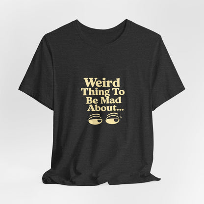 Weird Thing To Be Mad About Tee — “Other People Having Rights” Social Justice Graphic T-Shirt