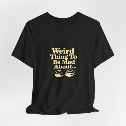 Weird Thing To Be Mad About Tee — “Other People Having Rights” Social Justice Graphic T-Shirt
