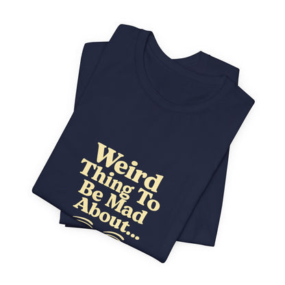 Weird Thing To Be Mad About Tee — “Other People Having Rights” Social Justice Graphic T-Shirt
