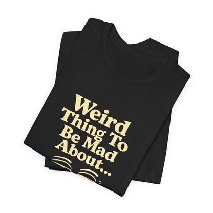 Weird Thing To Be Mad About Tee — “Other People Having Rights” Social Justice Graphic T-Shirt