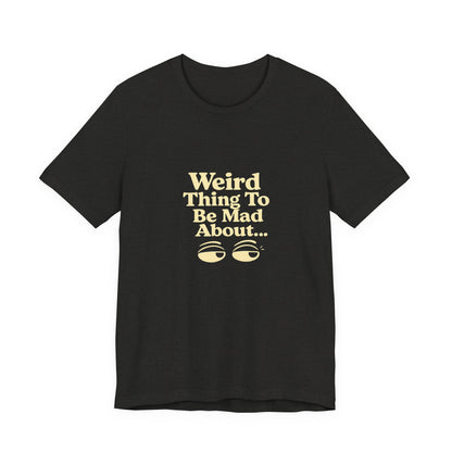 Weird Thing To Be Mad About Tee — “Other People Having Rights” Social Justice Graphic T-Shirt