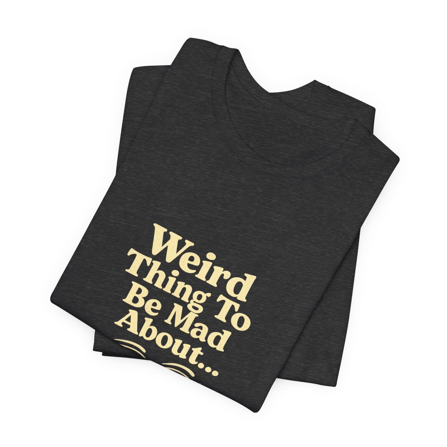 Weird Thing To Be Mad About Tee — “Other People Having Rights” Social Justice Graphic T-Shirt