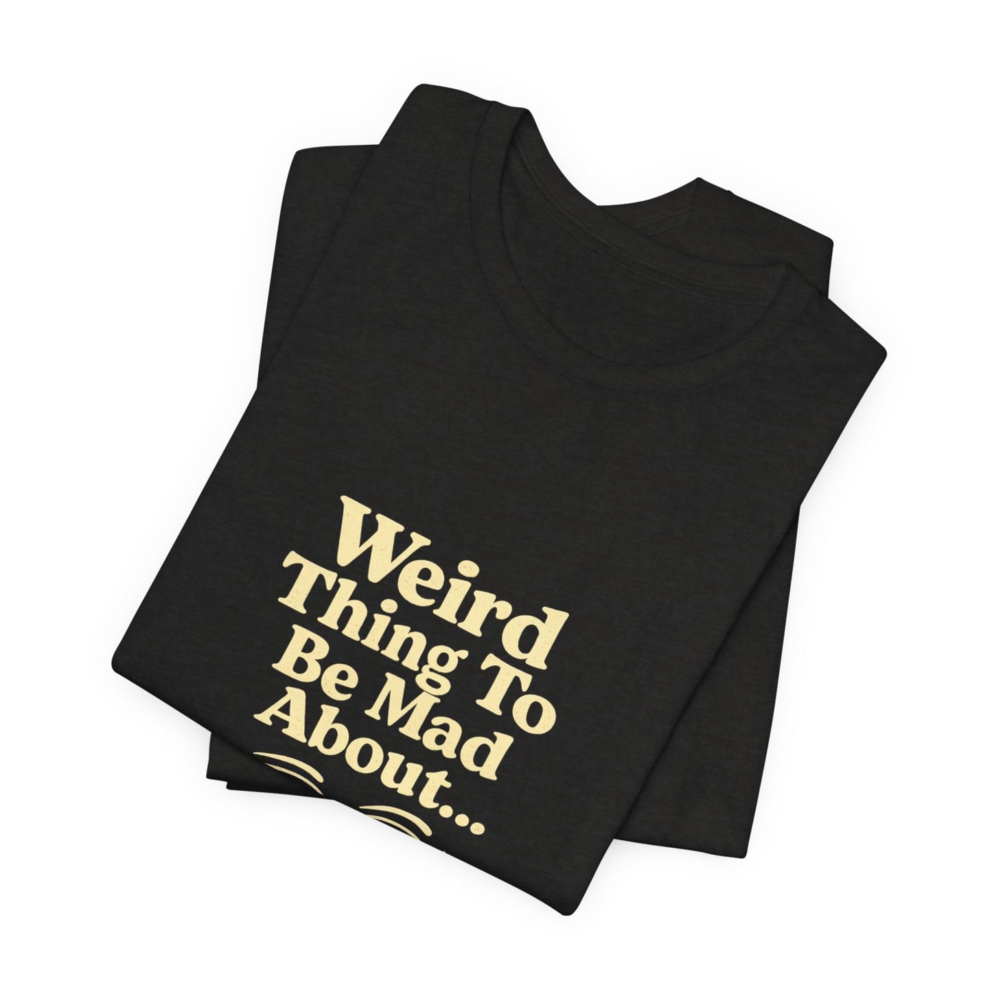 Weird Thing To Be Mad About Tee — “Other People Having Rights” Social Justice Graphic T-Shirt