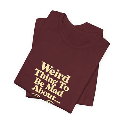 Weird Thing To Be Mad About Tee — “Other People Having Rights” Social Justice Graphic T-Shirt